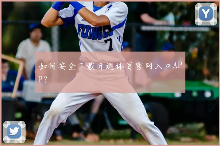 如何安全下载开运体育官网入口APP？