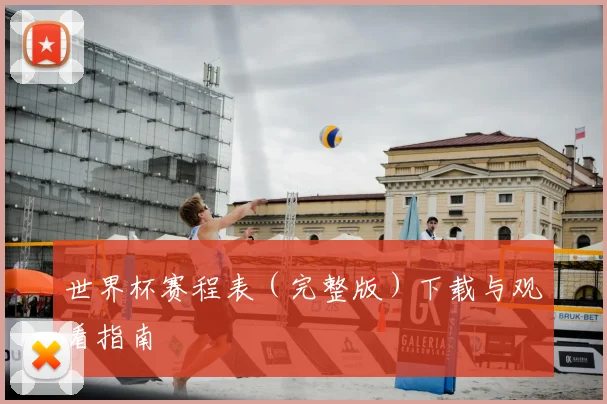 世界杯赛程表（完整版）下载与观看指南